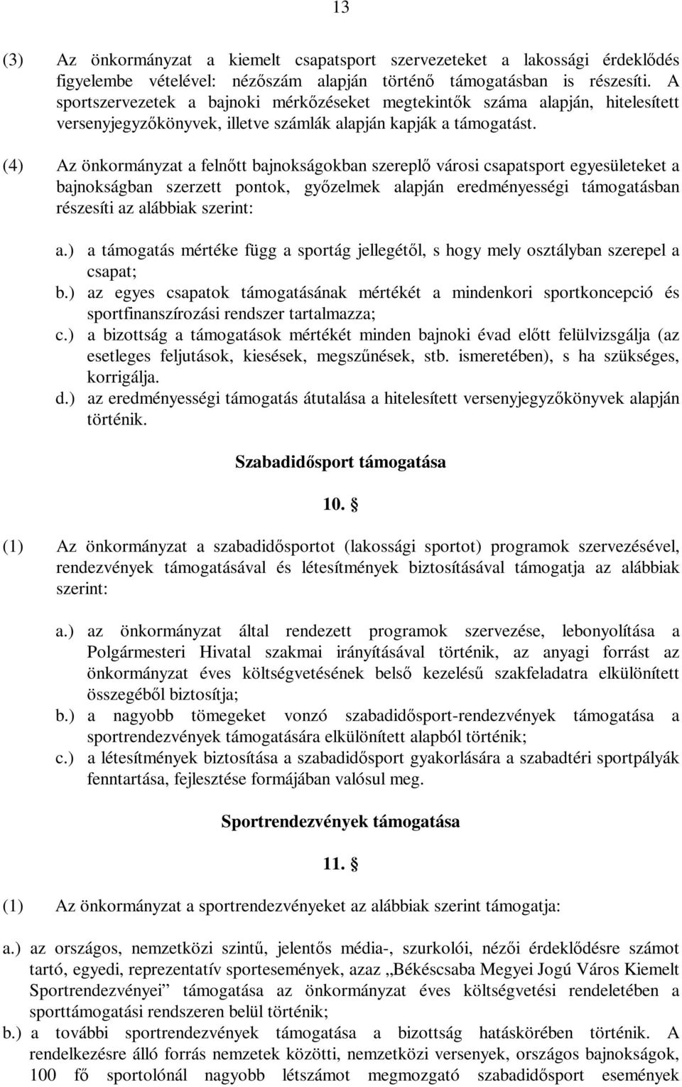 (4) Az önkormányzat a felnőtt bajnokságokban szereplő városi csapatsport egyesületeket a bajnokságban szerzett pontok, győzelmek alapján eredményességi támogatásban részesíti az alábbiak szerint: a.