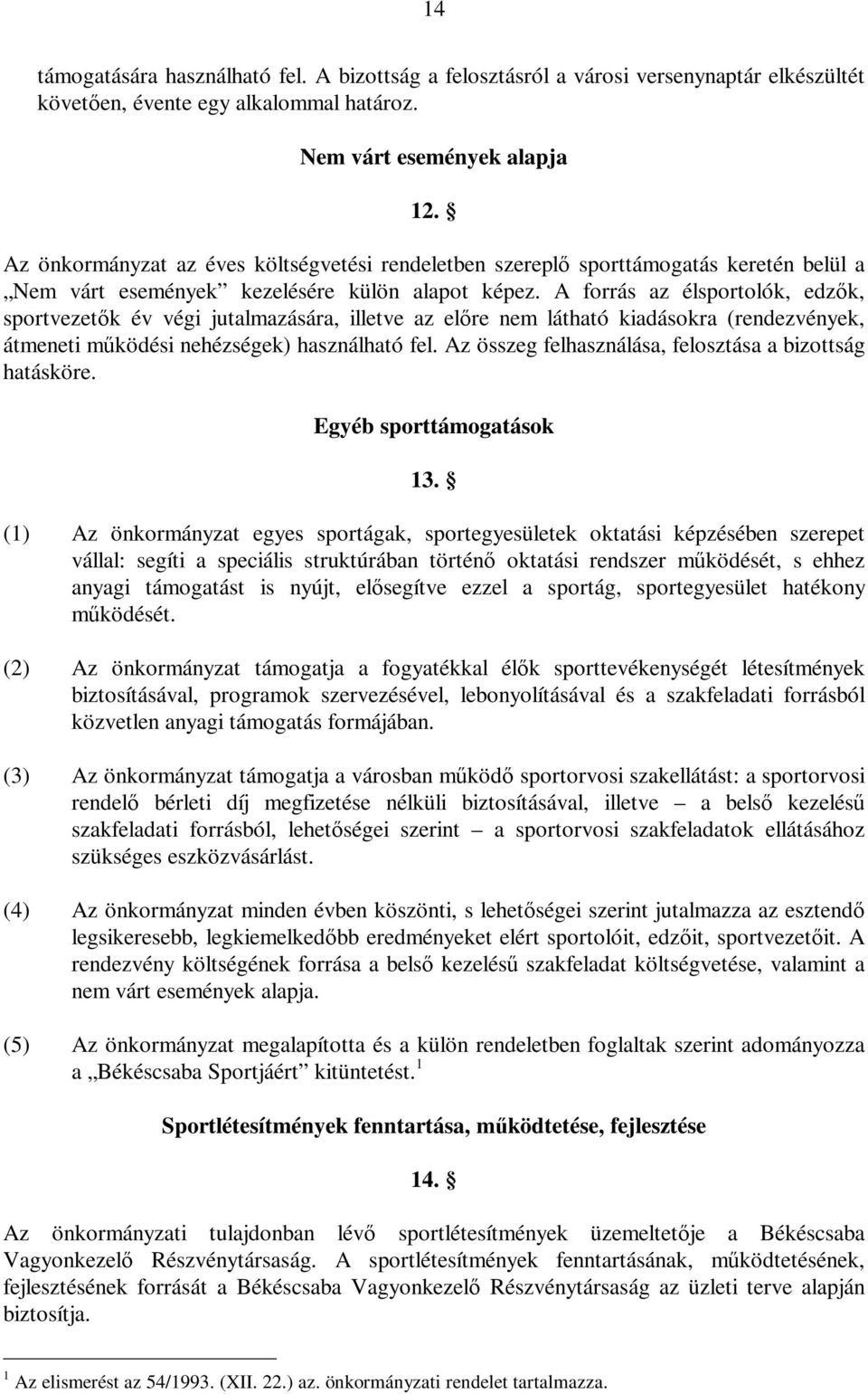 A forrás az élsportolók, edzők, sportvezetők év végi jutalmazására, illetve az előre nem látható kiadásokra (rendezvények, átmeneti működési nehézségek) használható fel.