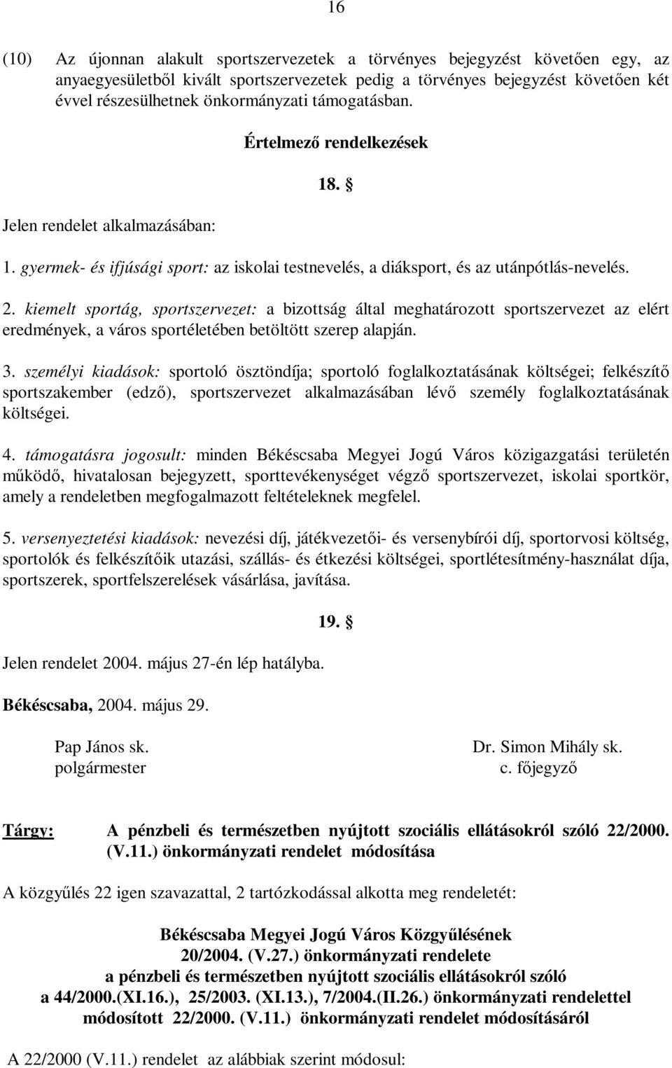 kiemelt sportág, sportszervezet: a bizottság által meghatározott sportszervezet az elért eredmények, a város sportéletében betöltött szerep alapján. 3.