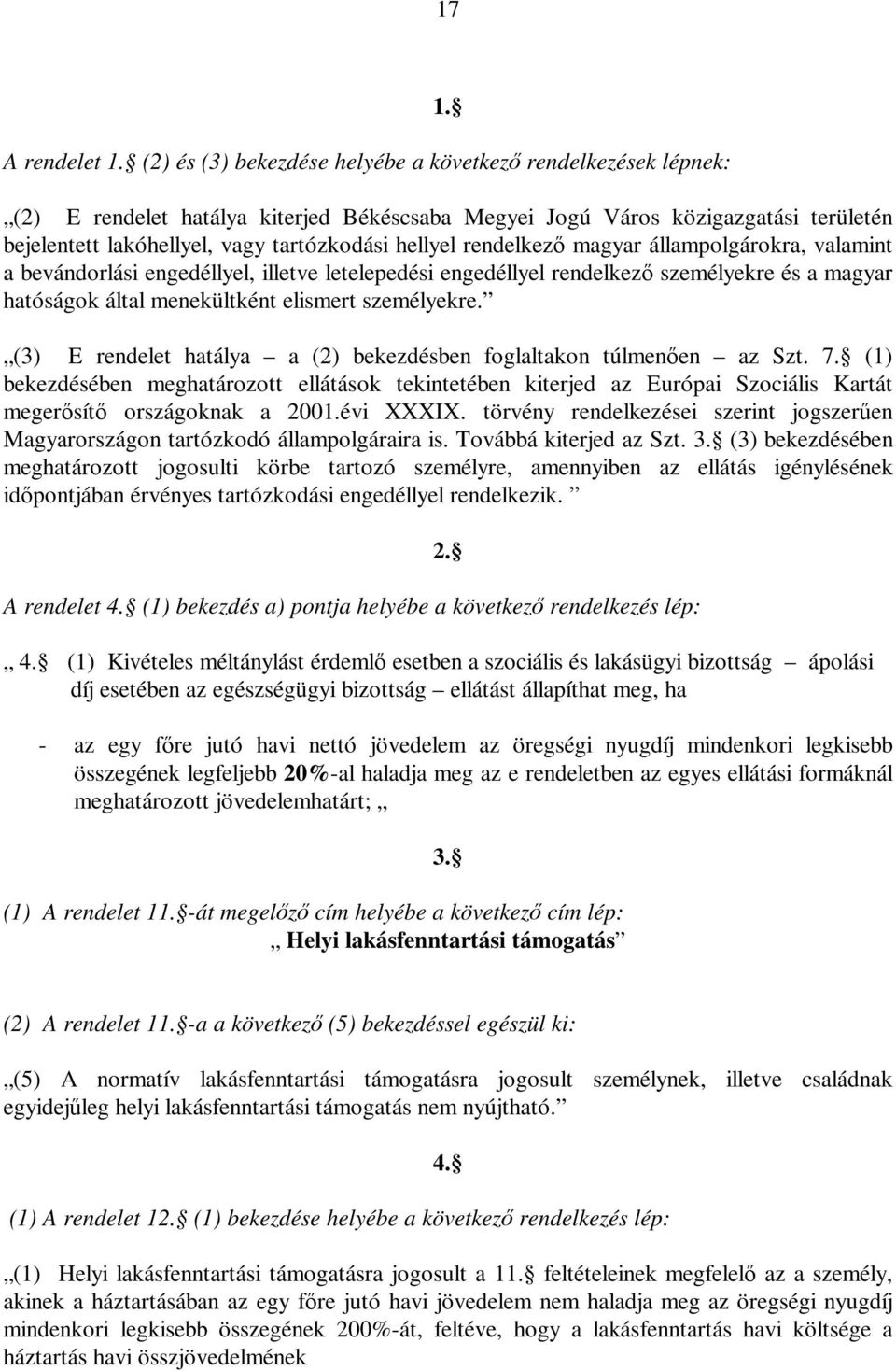 engedéllyel, illetve letelepedési engedéllyel rendelkező személyekre és a magyar hatóságok által menekültként elismert személyekre.