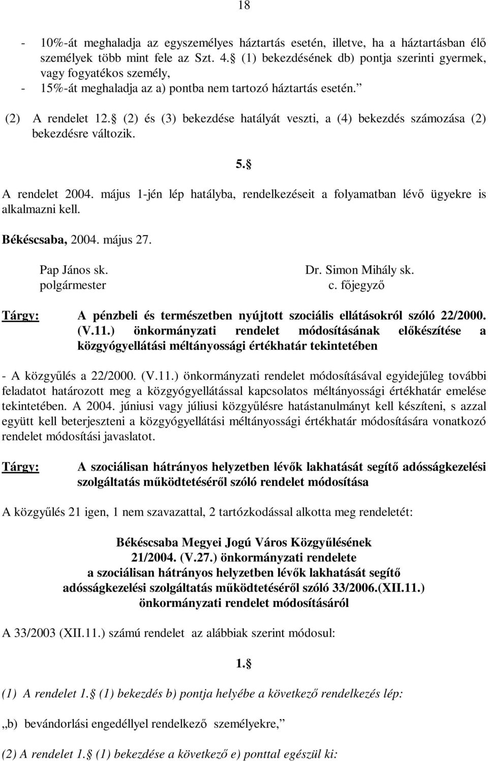 (2) és (3) bekezdése hatályát veszti, a (4) bekezdés számozása (2) bekezdésre változik. 5. A rendelet 2004. május 1-jén lép hatályba, rendelkezéseit a folyamatban lévő ügyekre is alkalmazni kell.
