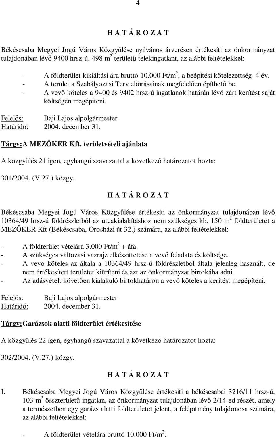 - A vevő köteles a 9400 és 9402 hrsz-ú ingatlanok határán lévő zárt kerítést saját költségén megépíteni. Felelős: Baji Lajos alpolgármester Határidő: 2004. december 31. Tárgy: A MEZŐKER Kft.