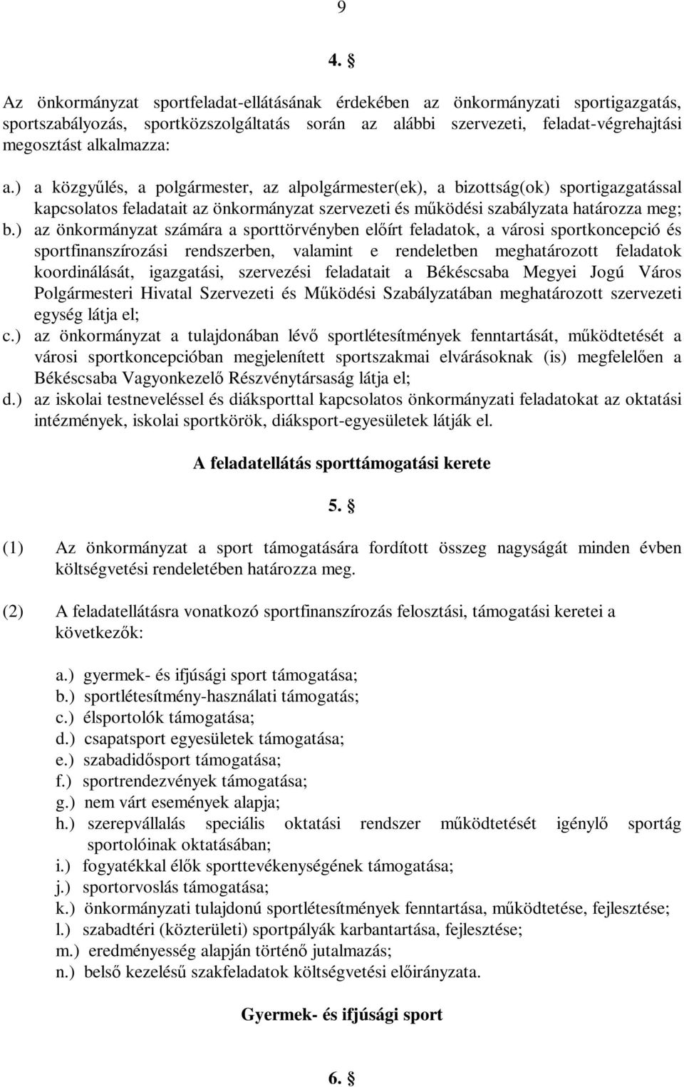 ) az önkormányzat számára a sporttörvényben előírt feladatok, a városi sportkoncepció és sportfinanszírozási rendszerben, valamint e rendeletben meghatározott feladatok koordinálását, igazgatási,