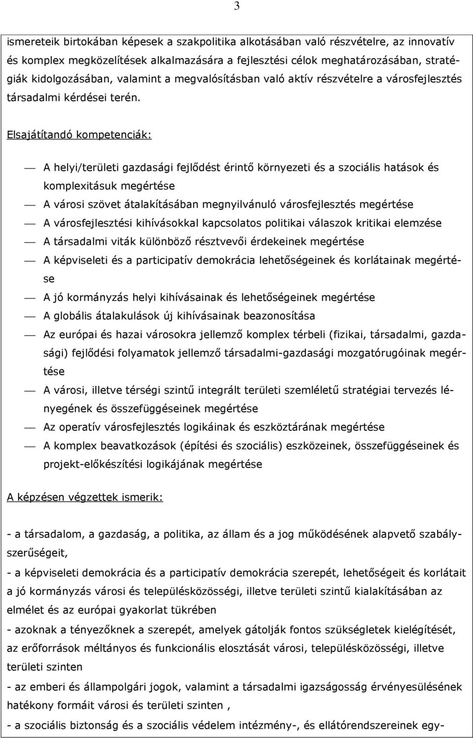 Elsajátítandó kompetenciák: A helyi/területi gazdasági fejlıdést érintı környezeti és a szociális hatások és komplexitásuk megértése A városi szövet átalakításában megnyilvánuló városfejlesztés