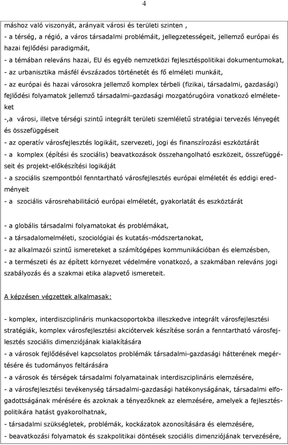 térbeli (fizikai, társadalmi, gazdasági) fejlıdési folyamatok jellemzı társadalmi-gazdasági mozgatórugóira vonatkozó elméleteket -,a városi, illetve térségi szintő integrált területi szemlélető