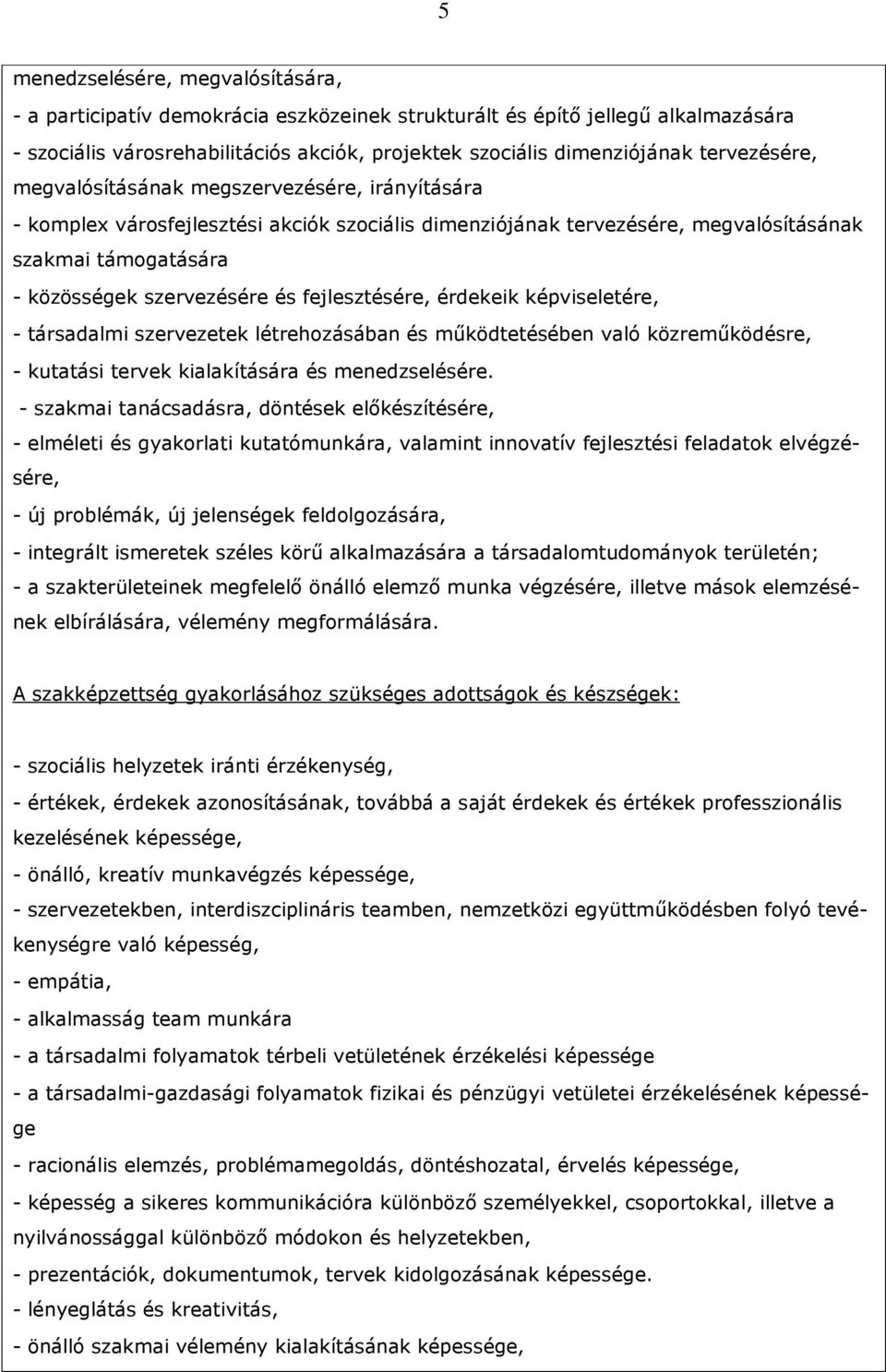 fejlesztésére, érdekeik képviseletére, - társadalmi szervezetek létrehozásában és mőködtetésében való közremőködésre, - kutatási tervek kialakítására és menedzselésére.