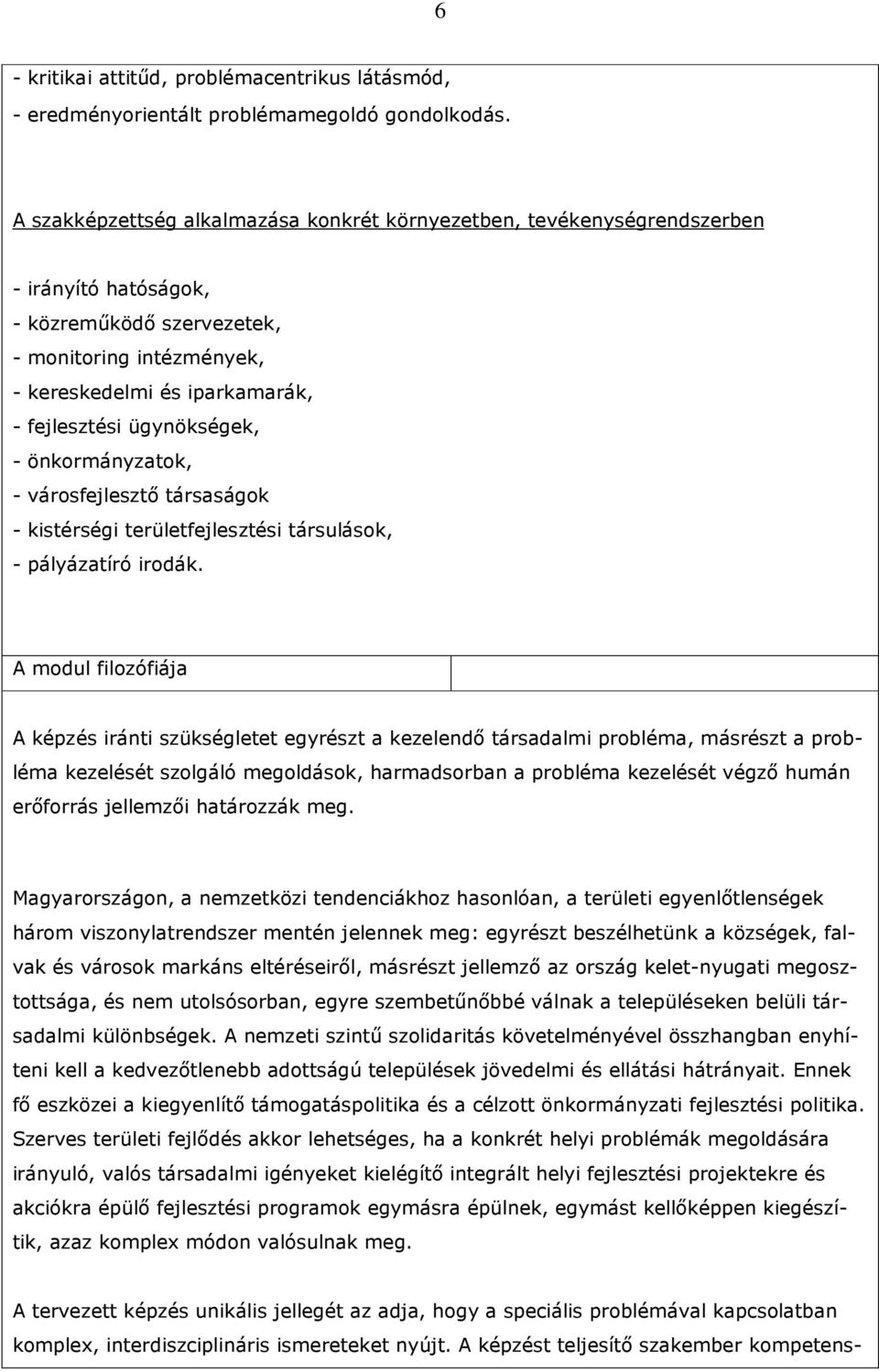 ügynökségek, - önkormányzatok, - városfejlesztı társaságok - kistérségi területfejlesztési társulások, - pályázatíró irodák.