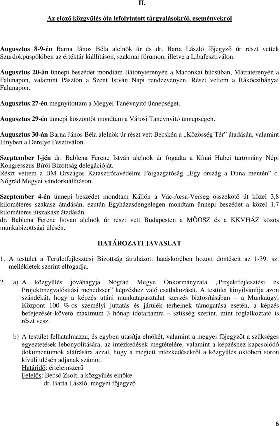 Augusztus 20-án ünnepi beszédet mondtam Bátonyterenyén a Maconkai búcsúban, Mátraterenyén a Falunapon, valamint Pásztón a Szent István Napi rendezvényen. Részt vettem a Rákóczibányai Falunapon.