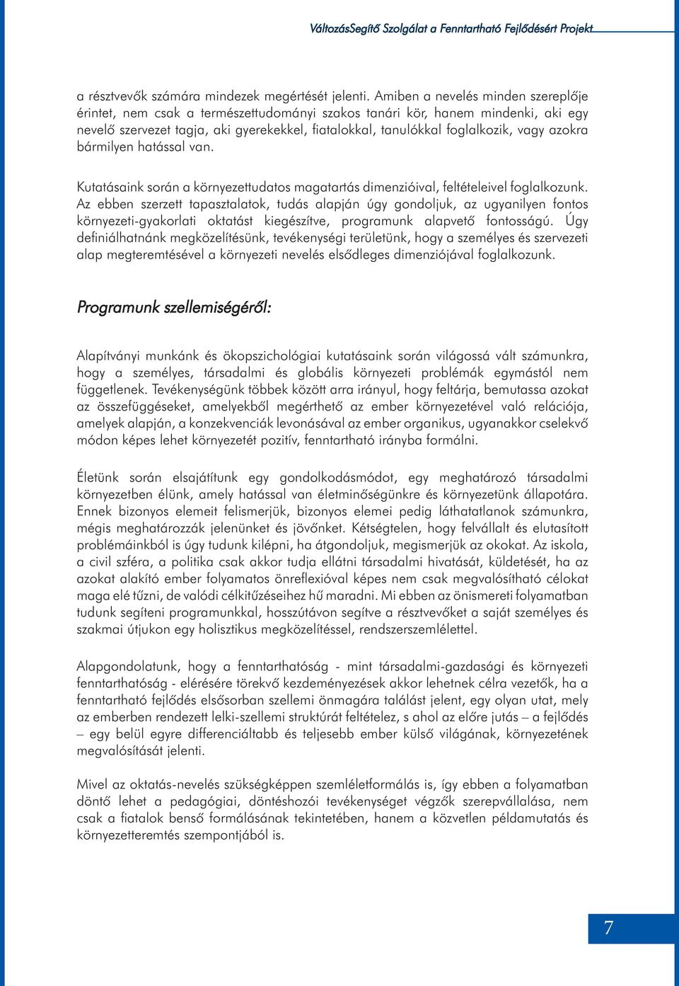 azokra bármilyen hatással van. Kutatásaink során a környezettudatos magatartás dimenzióival, feltételeivel foglalkozunk.