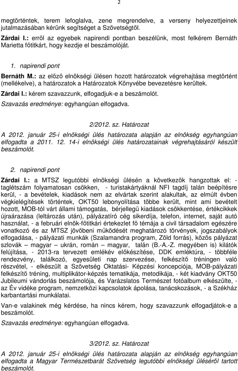 : az előző elnökségi ülésen hozott határozatok végrehajtása megtörtént (mellékelve), a határozatok a Határozatok Könyvébe bevezetésre kerültek. Zárdai I.: kérem szavazzunk, elfogadjuk-e a 2/2012. sz. Határozat A 2012.