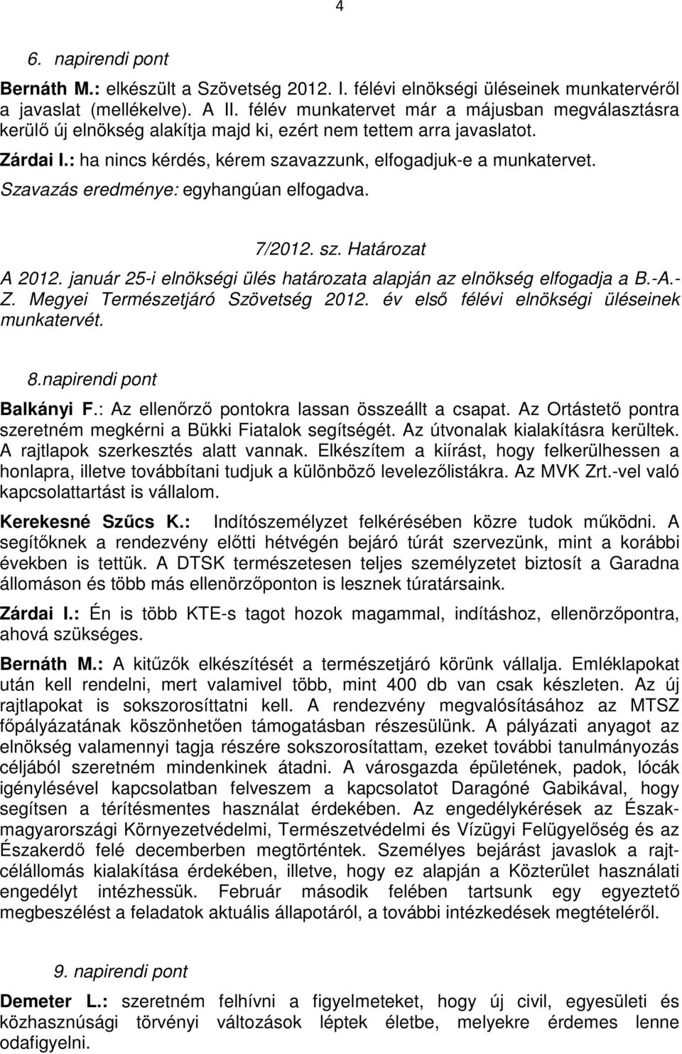 sz. Határozat A 2012. január 25-i elnökségi ülés határozata alapján az elnökség elfogadja a B.-A.- Z. Megyei Természetjáró Szövetség 2012. év első félévi elnökségi üléseinek munkatervét. 8.