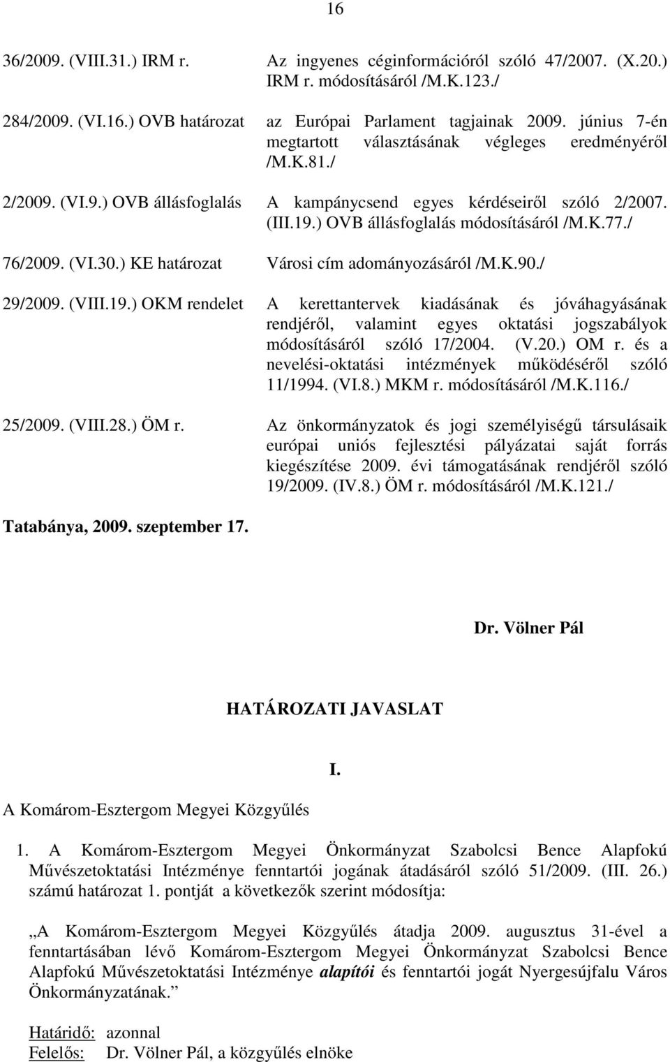 / 76/2009. (VI.30.) KE határozat Városi cím adományozásáról /M.K.90./ 29/2009. (VIII.19.