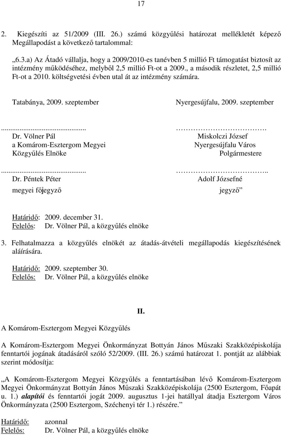 költségvetési évben utal át az intézmény számára. Tatabánya, 2009. szeptember Nyergesújfalu, 2009. szeptember.... Dr.