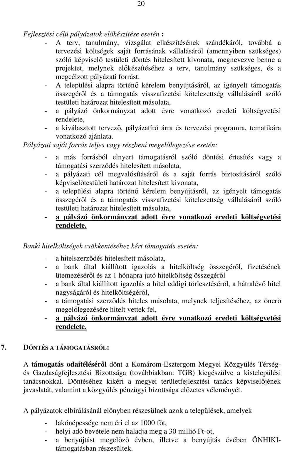 - A települési alapra történı kérelem benyújtásáról, az igényelt támogatás összegérıl és a támogatás visszafizetési kötelezettség vállalásáról szóló testületi határozat hitelesített másolata, - a