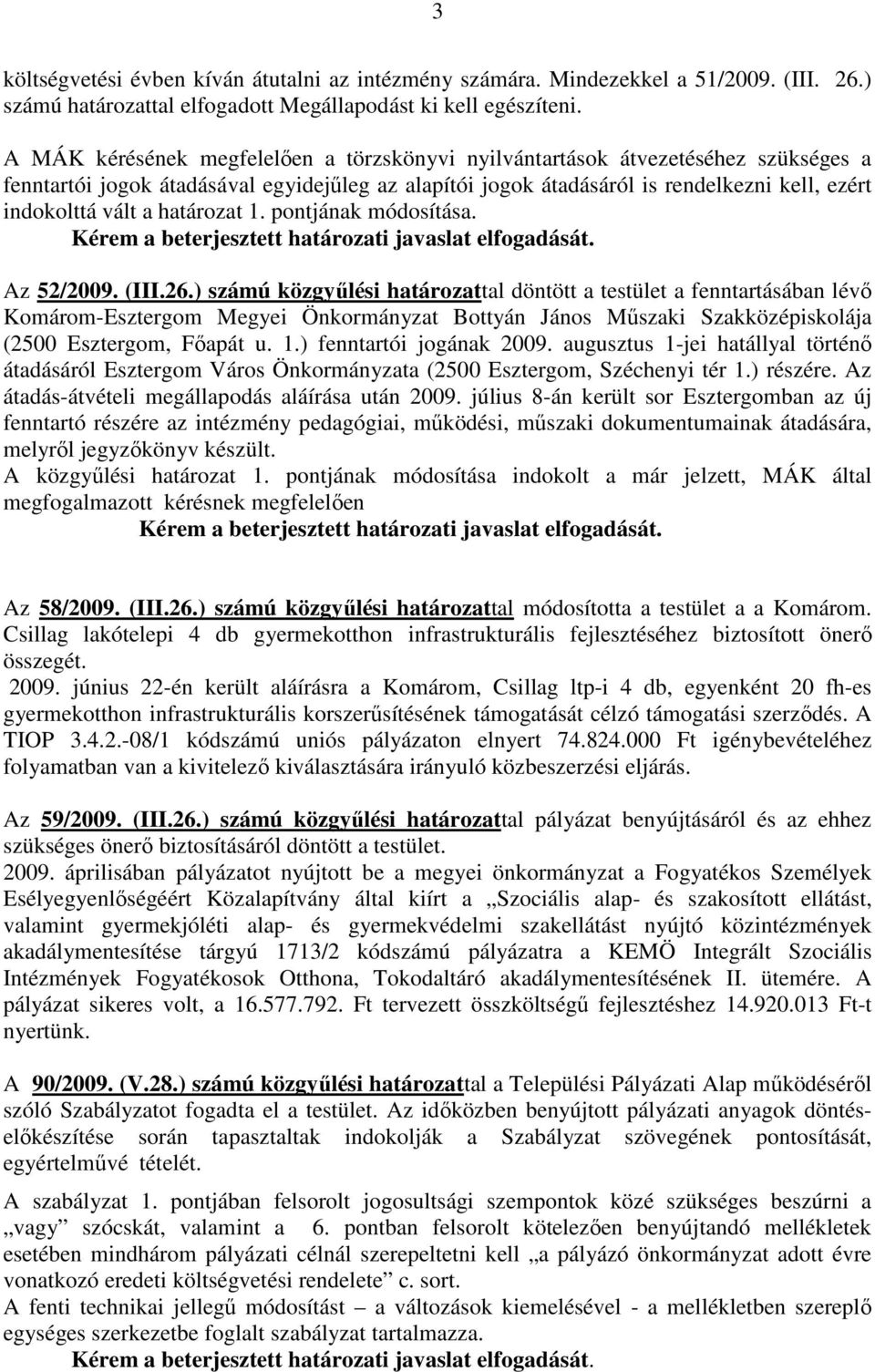 határozat 1. pontjának módosítása. Kérem a beterjesztett határozati javaslat elfogadását. Az 52/2009. (III.26.
