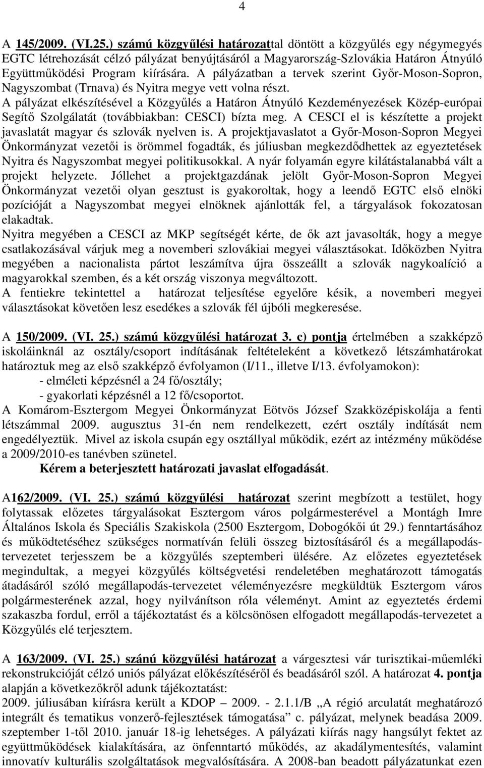 A pályázatban a tervek szerint Gyır-Moson-Sopron, Nagyszombat (Trnava) és Nyitra megye vett volna részt.