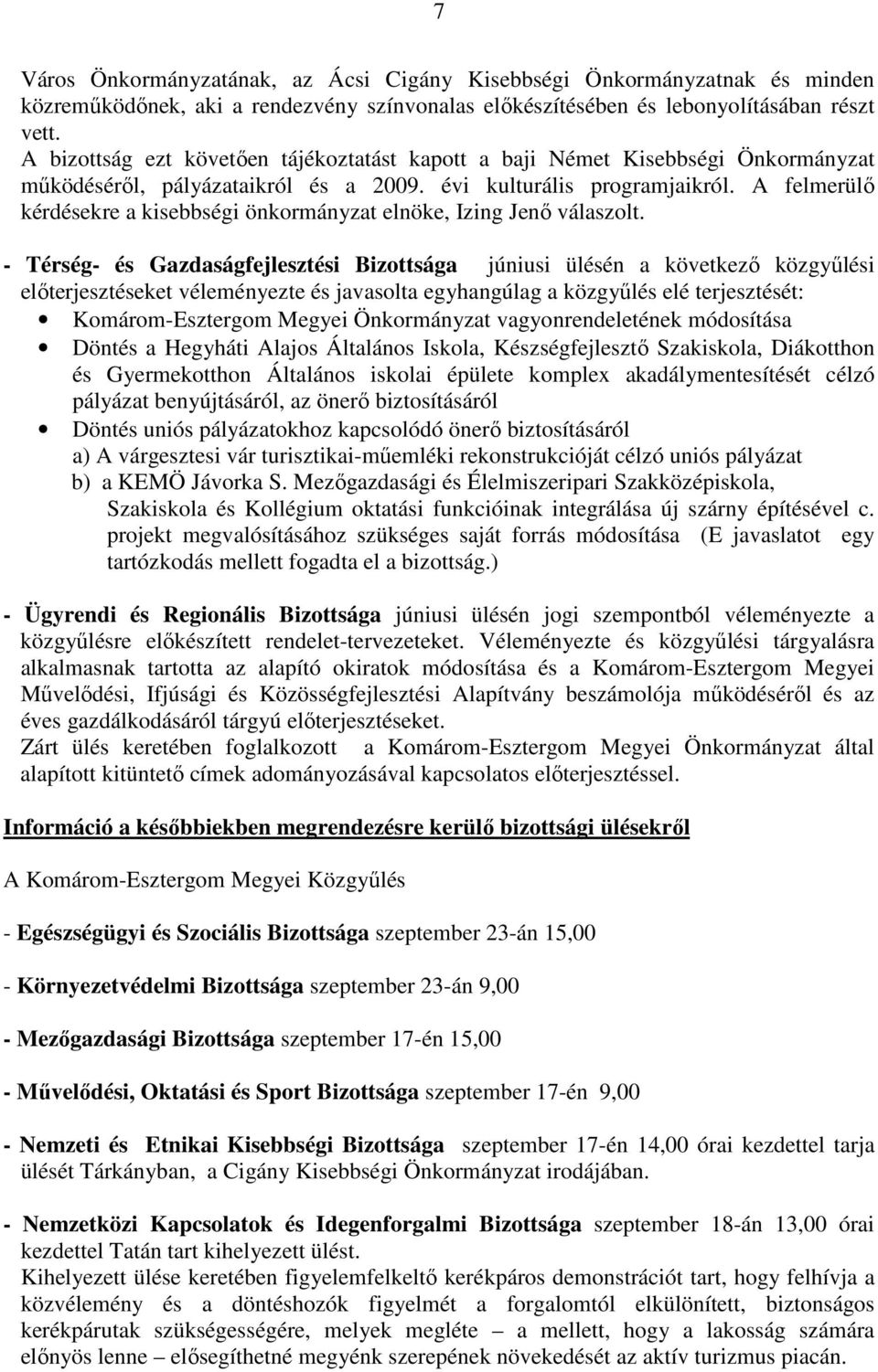 A felmerülı kérdésekre a kisebbségi önkormányzat elnöke, Izing Jenı válaszolt.
