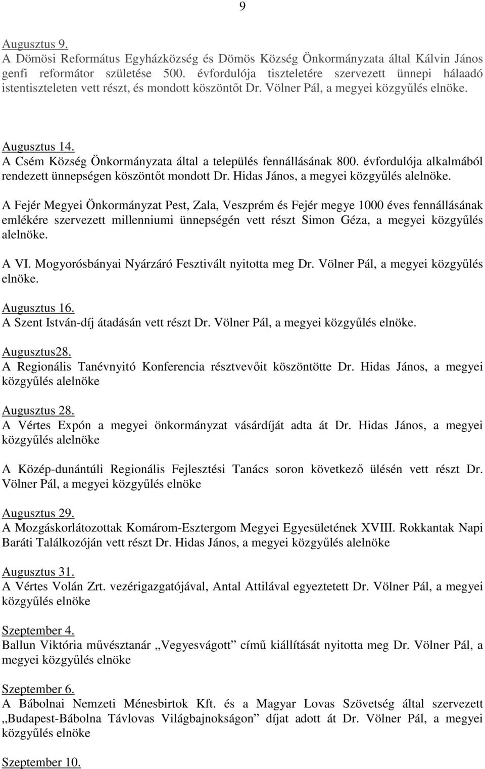 A Csém Község Önkormányzata által a település fennállásának 800. évfordulója alkalmából rendezett ünnepségen köszöntıt mondott Dr. Hidas János, a megyei közgyőlés alelnöke.