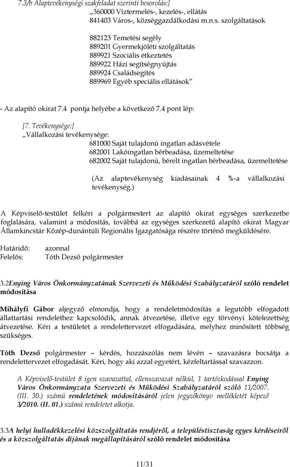 Szociális étkeztetés 889922 Házi segítségnyújtás 889924 Családsegítés 889969 Egyéb speciális ellátások - Az alapító okirat 7.4 pontja helyébe a következő 7.4 pont lép: [7.