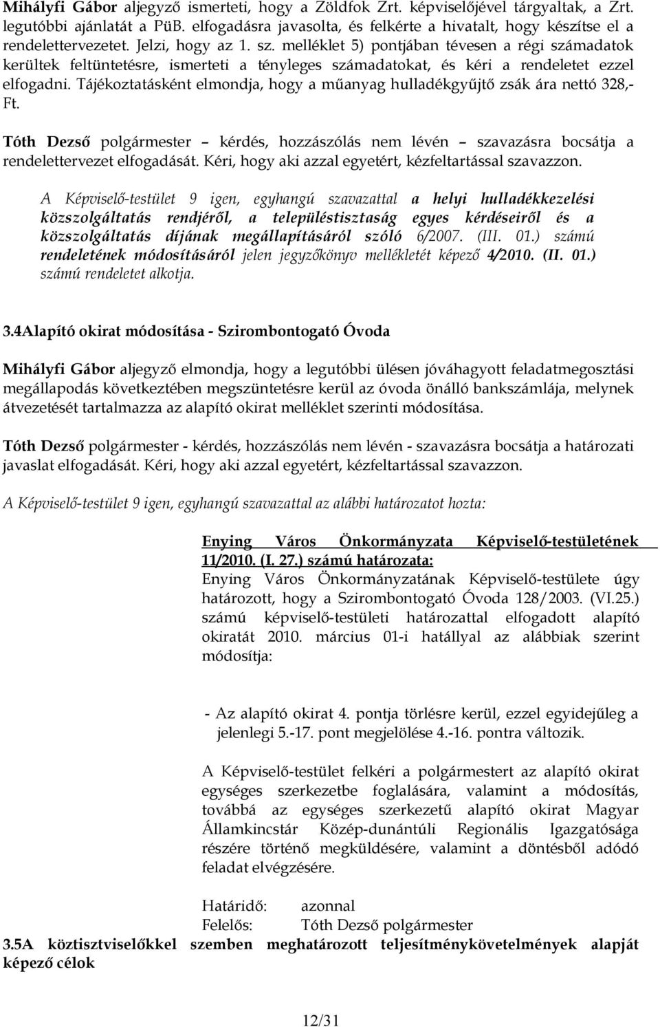 melléklet 5) pontjában tévesen a régi számadatok kerültek feltüntetésre, ismerteti a tényleges számadatokat, és kéri a rendeletet ezzel elfogadni.