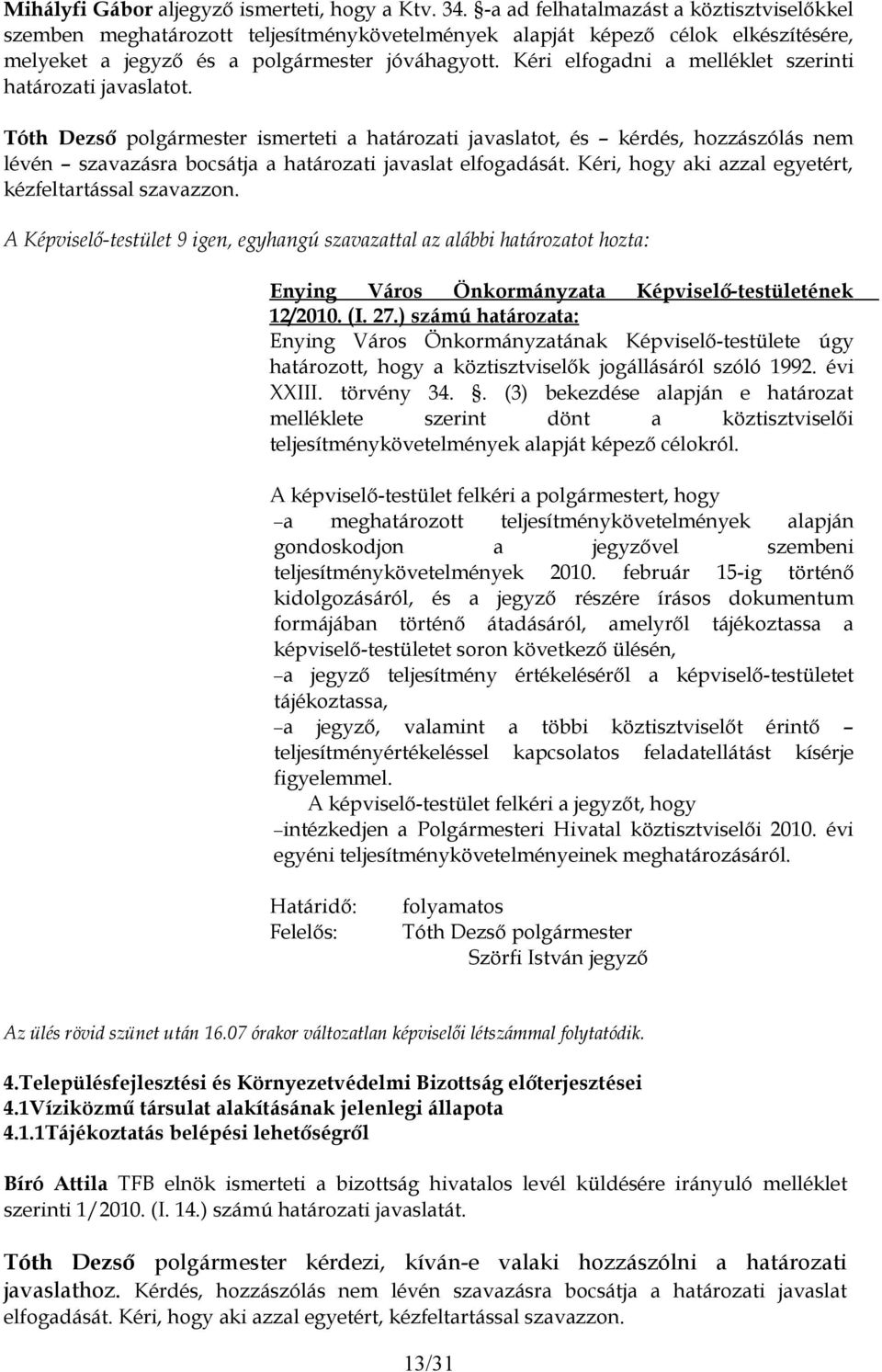 Kéri elfogadni a melléklet szerinti határozati javaslatot. ismerteti a határozati javaslatot, és kérdés, hozzászólás nem lévén szavazásra bocsátja a határozati javaslat elfogadását.