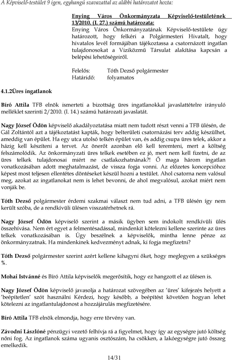 belépési lehetőségeiről. folyamatos 4.1.2Üres ingatlanok Bíró Attila TFB elnök ismerteti a bizottság üres ingatlanokkal javaslattételre irányuló melléklet szerinti 2/2010. (I. 14.