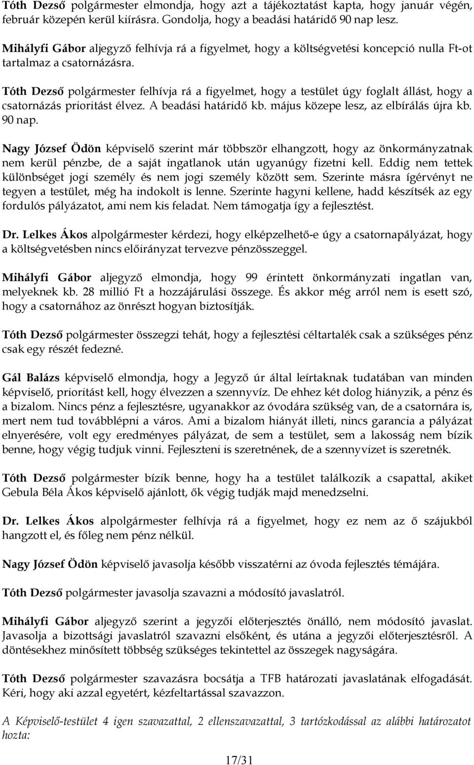 felhívja rá a figyelmet, hogy a testület úgy foglalt állást, hogy a csatornázás prioritást élvez. A beadási határidő kb. május közepe lesz, az elbírálás újra kb. 90 nap.