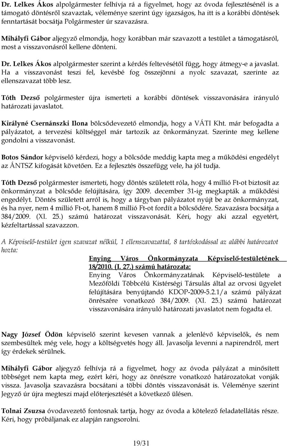Lelkes Ákos alpolgármester szerint a kérdés feltevésétől függ, hogy átmegy-e a javaslat. Ha a visszavonást teszi fel, kevésbé fog összejönni a nyolc szavazat, szerinte az ellenszavazat több lesz.
