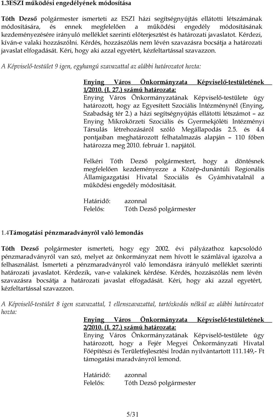 Kéri, hogy aki azzal egyetért, kézfeltartással szavazzon. A Képviselő-testület 9 igen, egyhangú szavazattal az alábbi határozatot hozta: 1/2010. (I. 27.