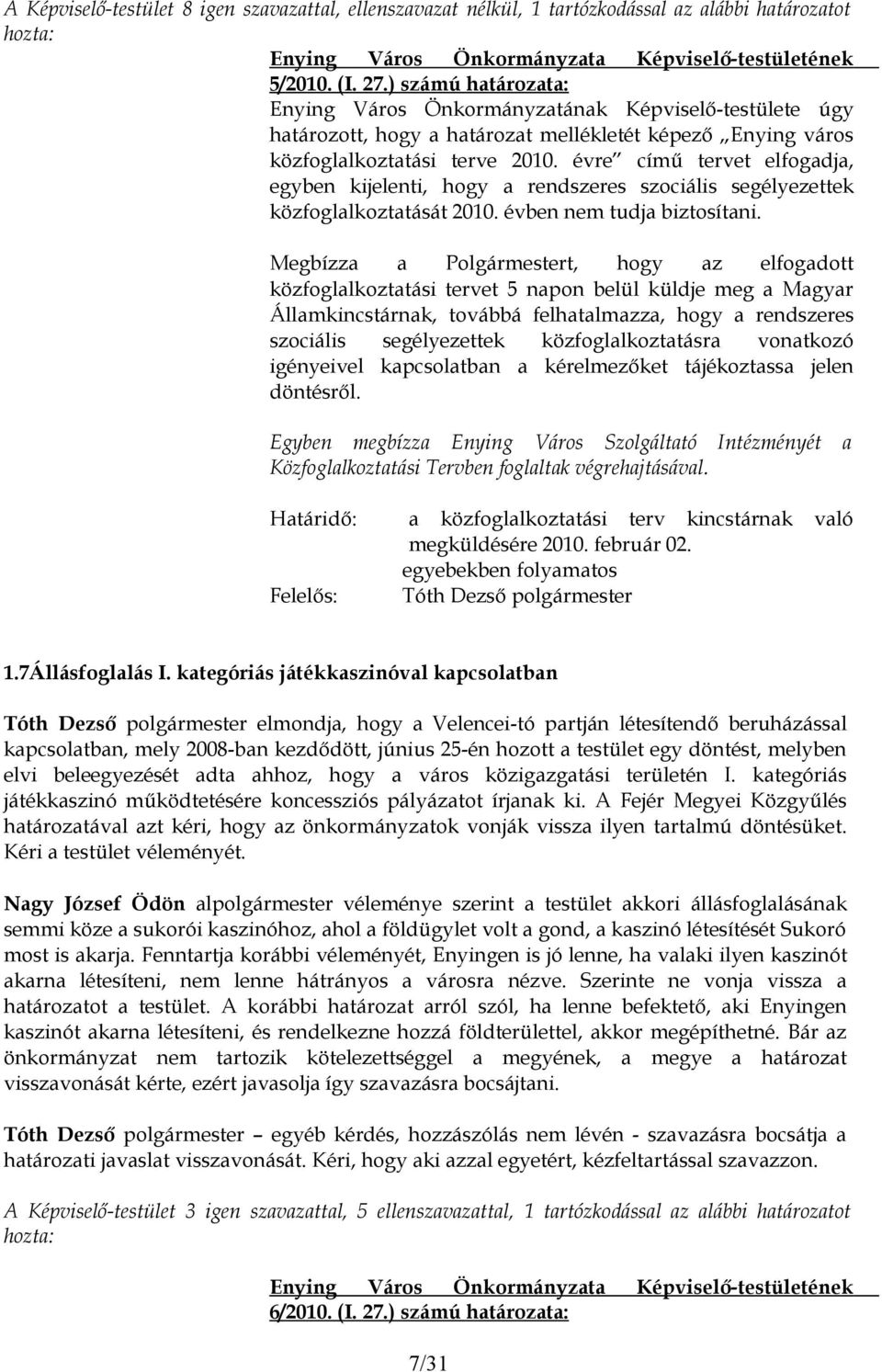 évre című tervet elfogadja, egyben kijelenti, hogy a rendszeres szociális segélyezettek közfoglalkoztatását 2010. évben nem tudja biztosítani.