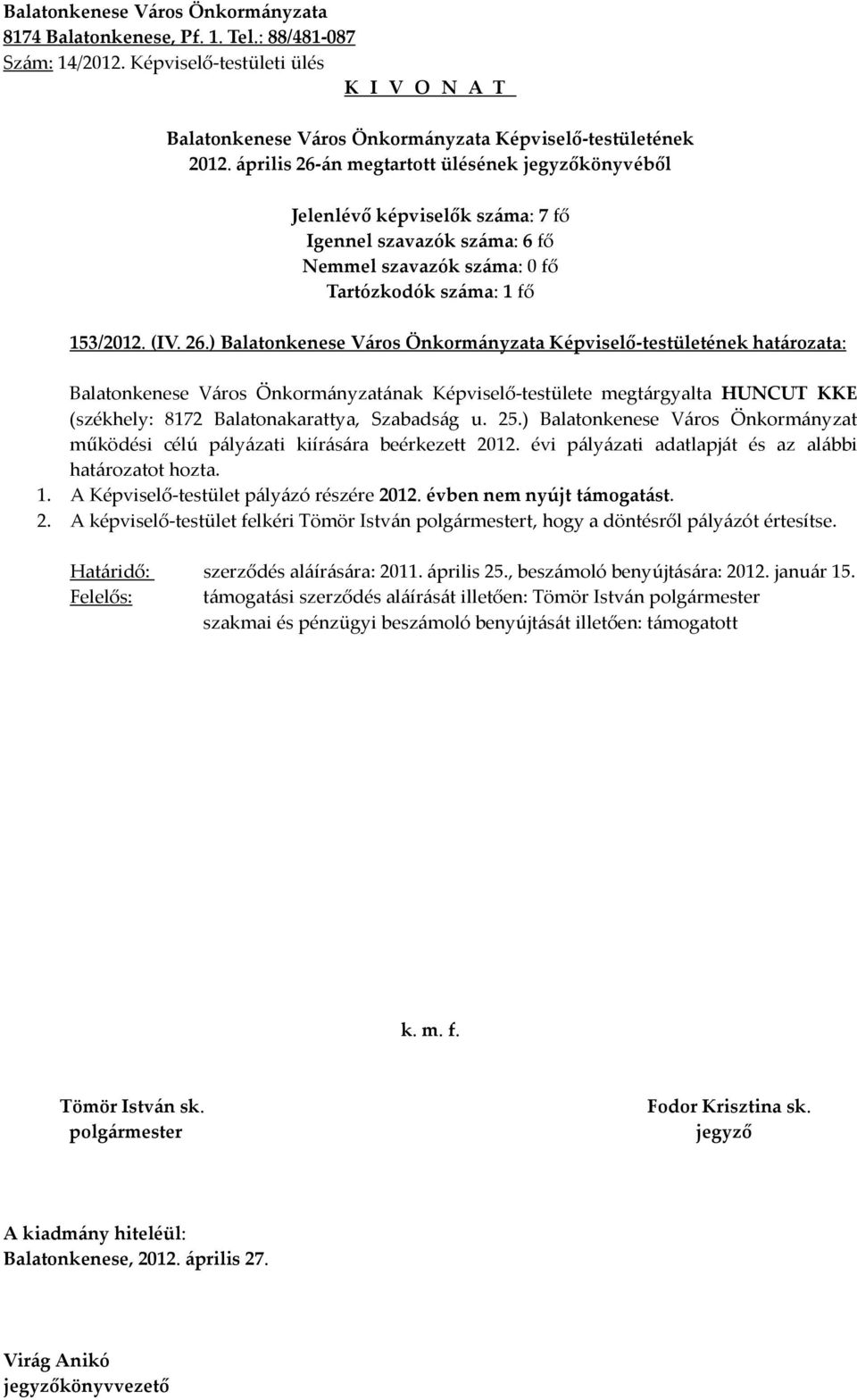 évben nem nyújt támogatást. 2. A képviselő-testület felkéri Tömör István t, hogy a döntésről pályázót értesítse. Határidő: szerződés aláírására: 2011. április 25., beszámoló benyújtására: 2012.