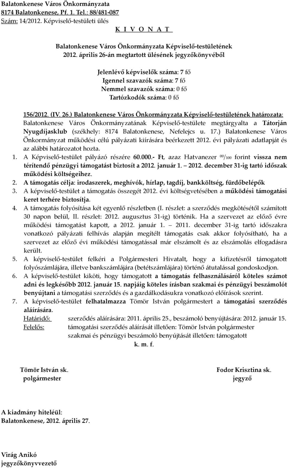 - Ft, azaz Hatvanezer 00 /100 forint vissza nem térítendő pénzügyi támogatást biztosít a 2012. január 1. 2012. december 31-ig tartó időszak működési költségeihez. 2. A támogatás célja: irodaszerek, meghívók, hírlap, tagdíj, bankköltség, fürdőbelépők 3.