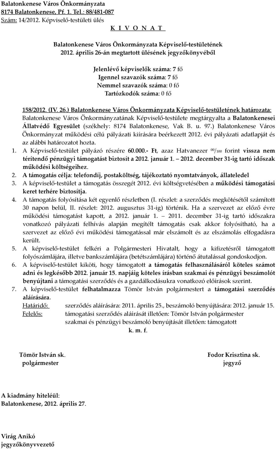 - Ft, azaz Hatvanezer 00 /100 forint vissza nem térítendő pénzügyi támogatást biztosít a 2012. január 1. 2012. december 31-ig tartó időszak működési költségeihez. 2. A támogatás célja: telefondíj, postaköltség, tájékoztató nyomtatványok, állateledel 3.