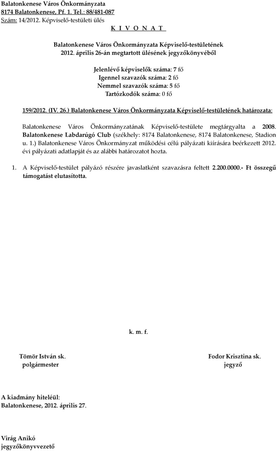 ) Balatonkenese Város Önkormányzat működési célú pályázati kiírására beérkezett 2012. évi pályázati adatlapját és az alábbi határozatot hozta. 1.