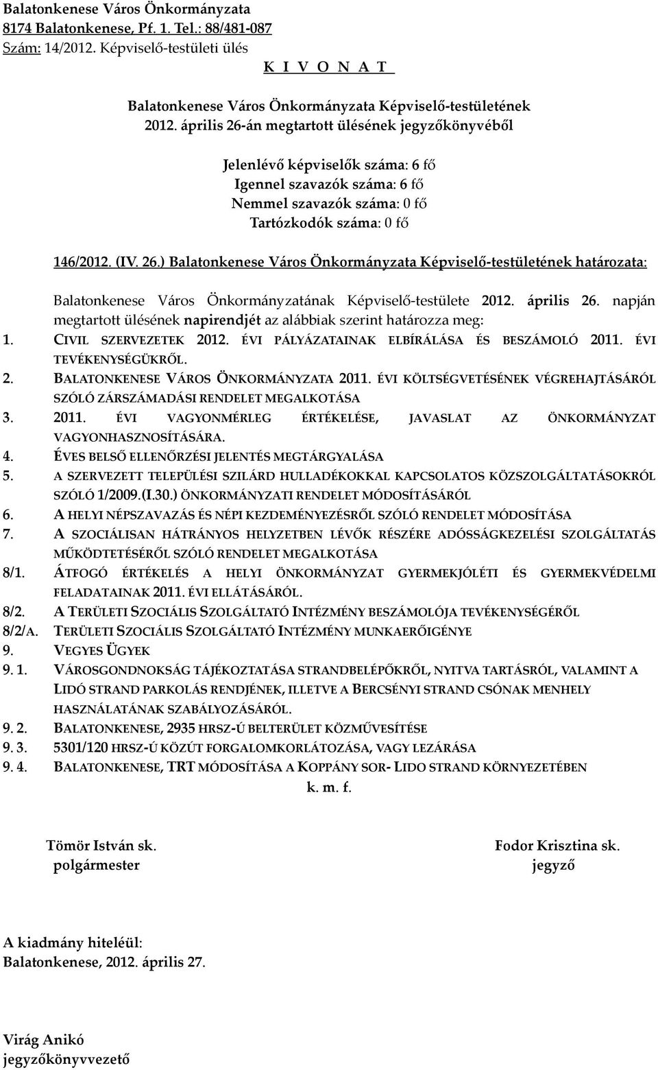 ÉVI KÖLTSÉGVETÉSÉNEK VÉGREHAJTÁSÁRÓL SZÓLÓ ZÁRSZÁMADÁSI RENDELET MEGALKOTÁSA 3. 2011. ÉVI VAGYONMÉRLEG ÉRTÉKELÉSE, JAVASLAT AZ ÖNKORMÁNYZAT VAGYONHASZNOSÍTÁSÁRA. 4.