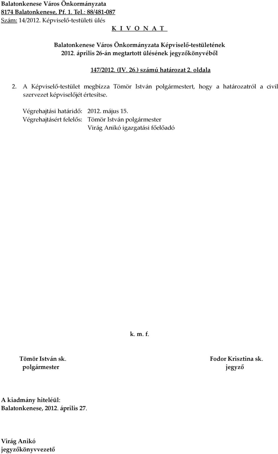 A Képviselő-testület megbízza Tömör István t, hogy a határozatról a civil