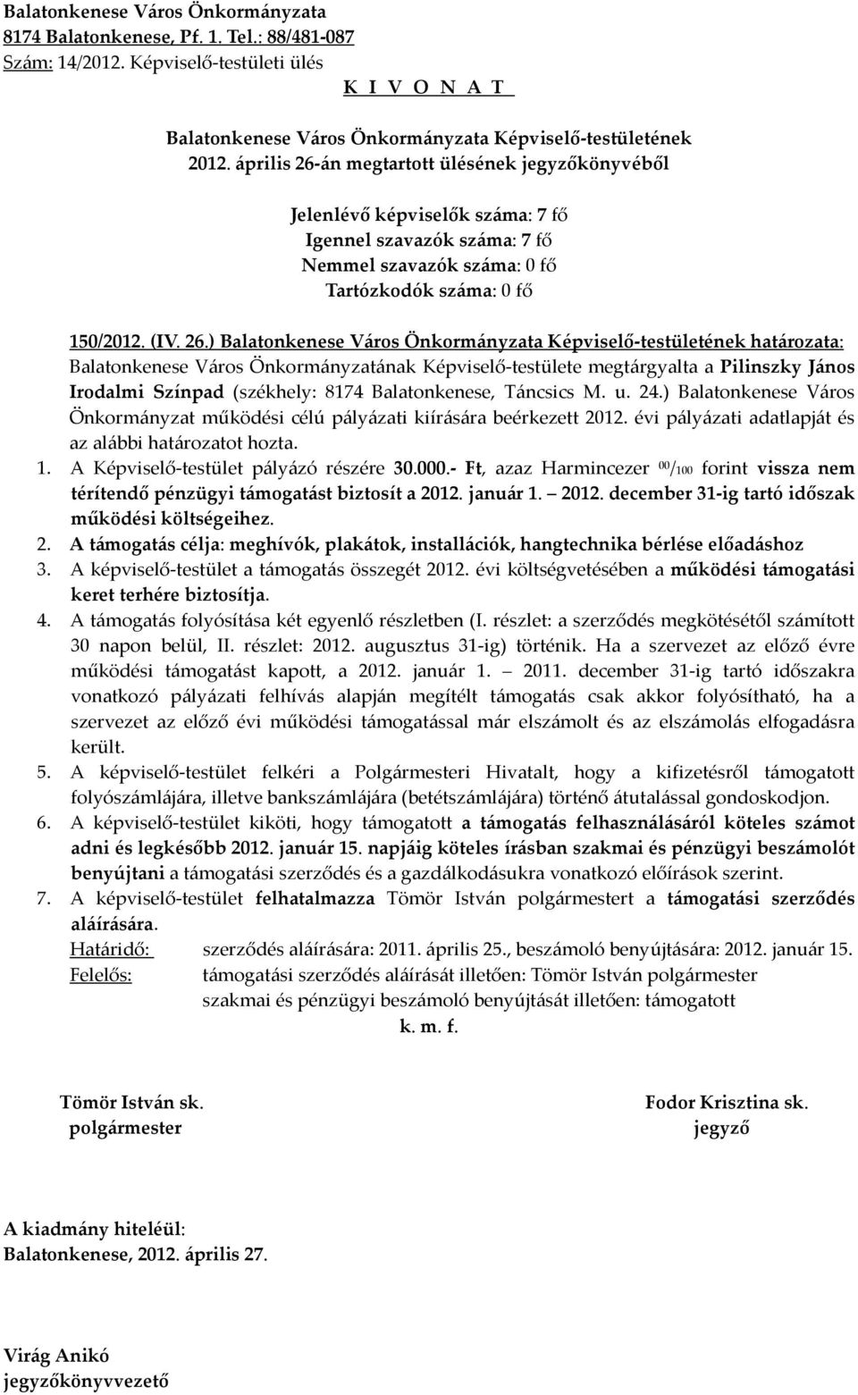 - Ft, azaz Harmincezer 00 /100 forint vissza nem térítendő pénzügyi támogatást biztosít a 2012. január 1. 2012. december 31-ig tartó időszak működési költségeihez. 2. A támogatás célja: meghívók, plakátok, installációk, hangtechnika bérlése előadáshoz 3.