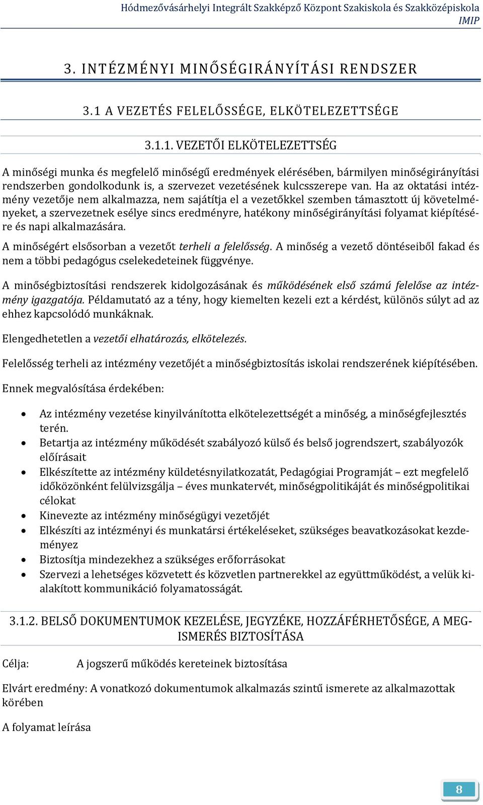 1. VEZETŐI ELKÖTELEZETTSÉG A minőségi munka és megfelelő minőségű eredmények elérésében, bármilyen minőségirányítási rendszerben gondolkodunk is, a szervezet vezetésének kulcsszerepe van.