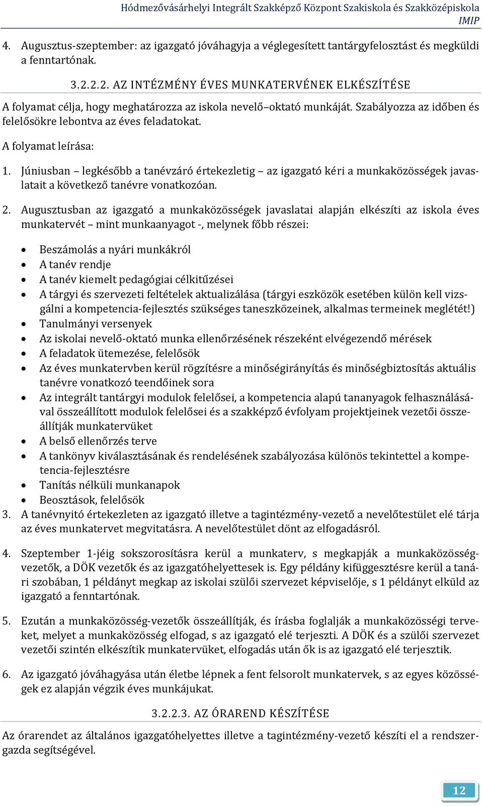 A folyamat leírása: 1. Júniusban legkésőbb a tanévzáró értekezletig az igazgató kéri a munkaközösségek javastanévre latait a következő vonatkozóan. 2.