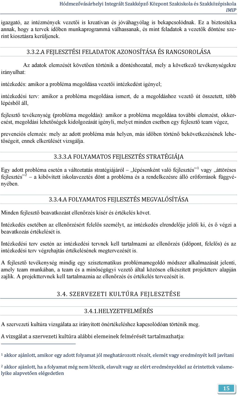 A FEJLESZTÉSI FELADATOK AZONOSÍTÁSA ÉS RANGSOROLÁSA Az adatok elemzését követően történik a döntéshozatal, mely a következő tevékenységekre irányulhat: intézkedés: amikor a probléma megoldása vezetői