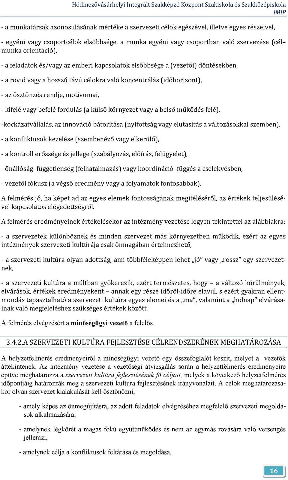 fordulás (a külső környezet vagy a belső működés felé), kockázatvállalás, az innováció bátorítása (nyitottság vagy elutasítás a változásokkal szemben), a konfliktusok kezelése (szembenéző vagy