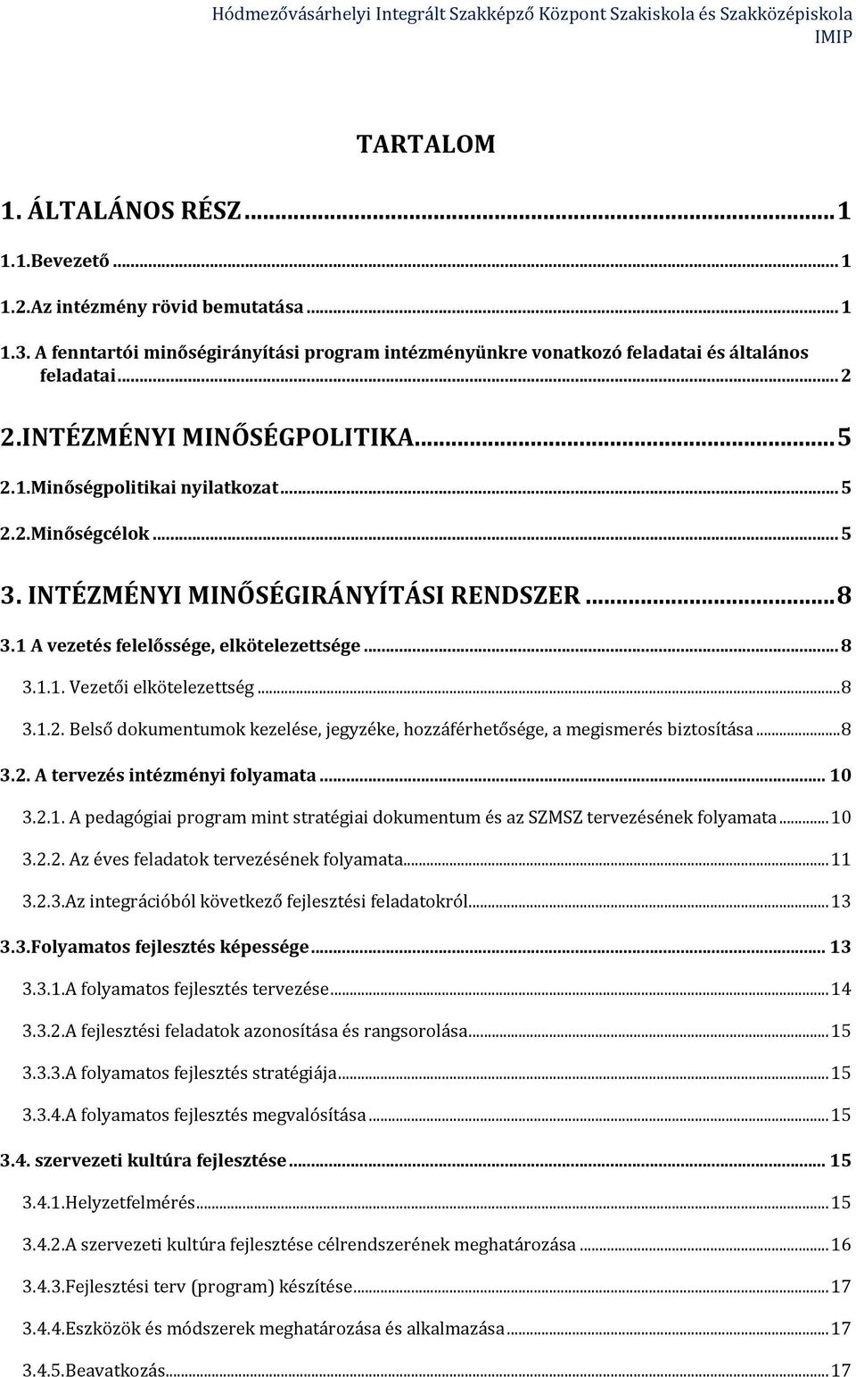 .. 8 3.1.2. Belső dokumentumok kezelése, jegyzéke, hozzáférhetősége, a megismerés biztosítása... 8 3.2. A tervezés intézményi folyamata... 10 3.2.1. A pedagógiai program mint stratégiai dokumentum és az SZMSZ tervezésének folyamata.
