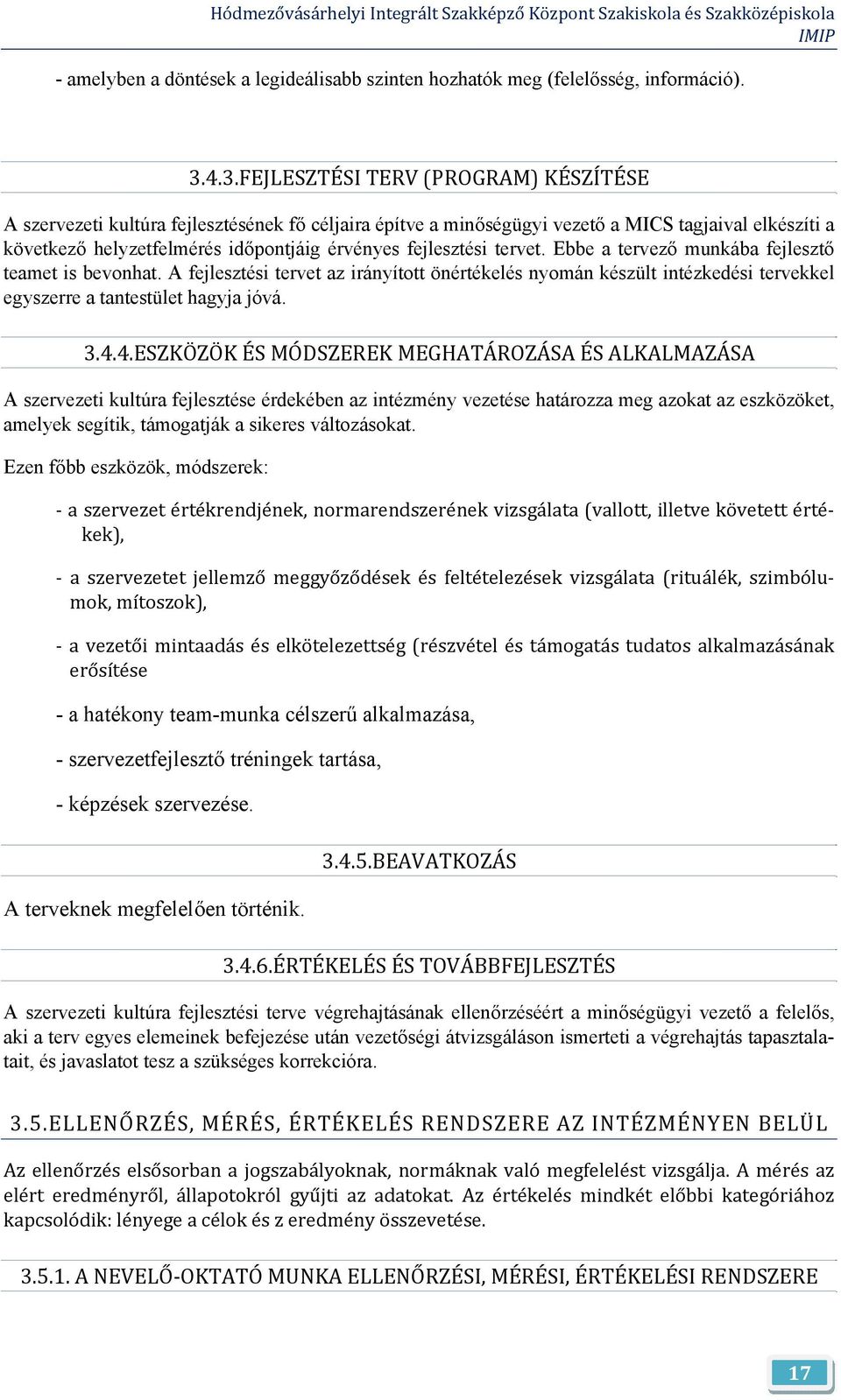 fejlesztési tervet. Ebbe a tervező munkába fejlesztő teamet is bevonhat. A fejlesztési tervet az irányított önértékelés nyomán készült intézkedési tervekkel egyszerre a tantestület hagyja jóvá. 3.4.