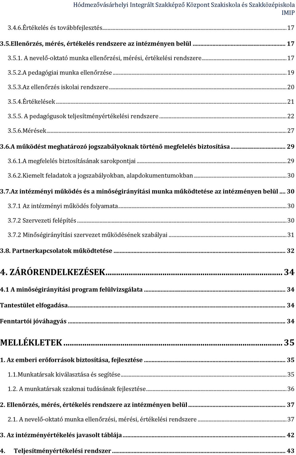 Mérések... 27 3.6.A működést meghatározó jogszabályoknak történő megfelelés biztosítása... 29 3.6.1.A megfelelés biztosításának sarokpontjai... 29 3.6.2.Kiemelt feladatok a jogszabályokban, alapdokumentumokban.