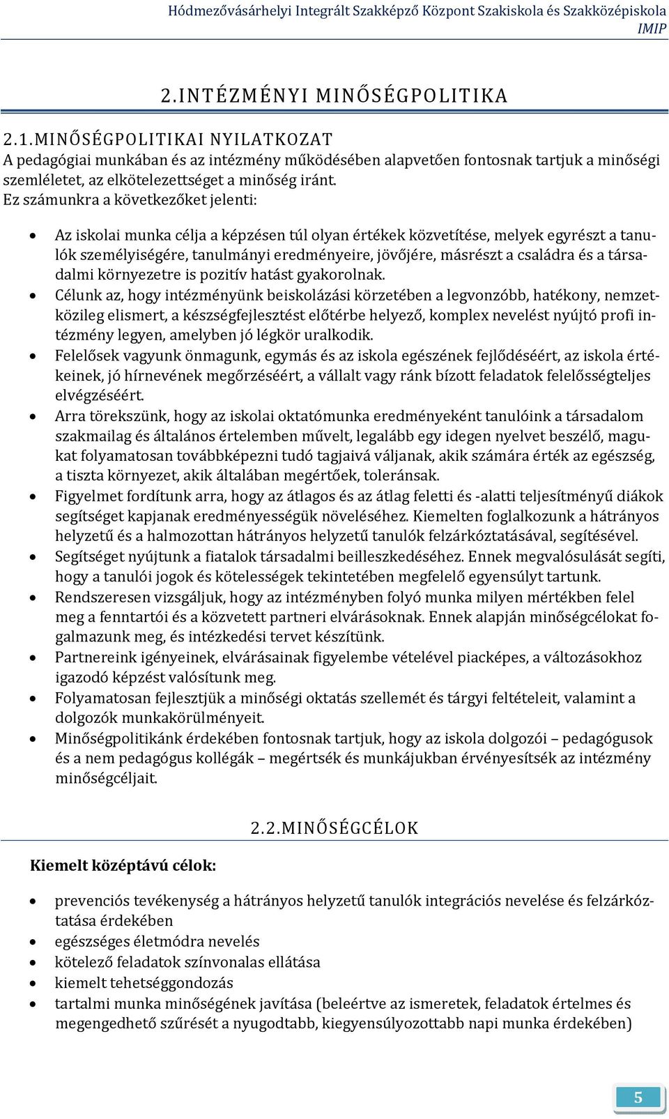 Ez számunkra a következőket jelenti: Az iskolai munka célja a képzésen túl olyan értékek közvetítése, melyek egyrészt a tanulók személyiségére, tanulmányi eredményeire, jövőjére, másrészt a családra