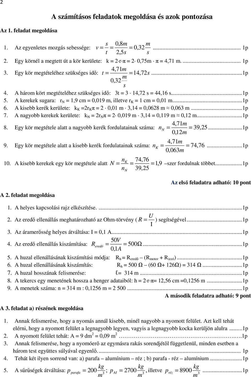 A háro kört egtételéhez szükséges idő: t = 14,72 s = 44,16 s...1p 5. A kerekek sugara: r N = 1,9 c = 0,019, illetve r K = 1 c = 0,01...1p 6.