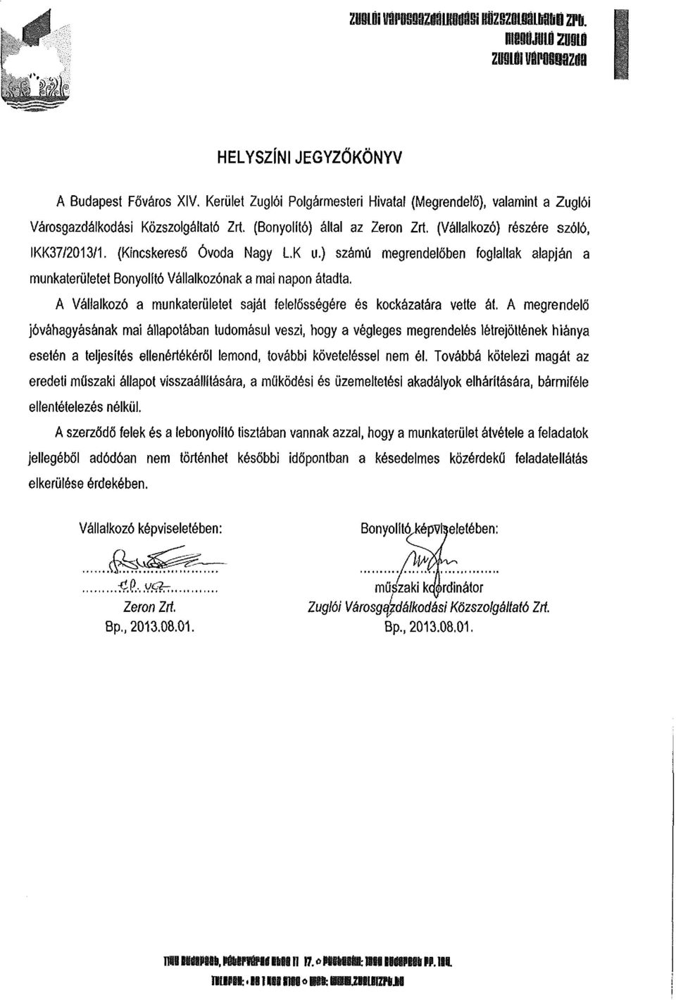 ) számú megrendelőben foglaltak alapján a munkaterületet Bonyolító Vállalkozónak a mai napon átadta. A Vállalkozó a munkaterületet saját felelősségére és kockázatára vette át.