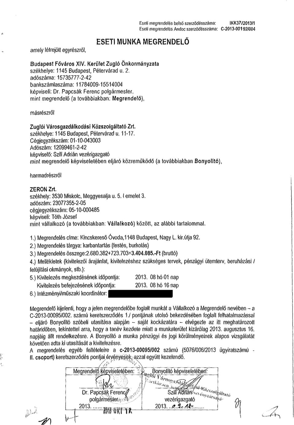 adószáma: 15735777-2-42 bankszámlaszáma: 11784009-15514004 képviseli: Dr, Papcsák Ferenc polgármester, mint megrendelő (a továbbiakban: Megrendelő), másrészről Zuglói Városgazdálkodási Közszolgáltató