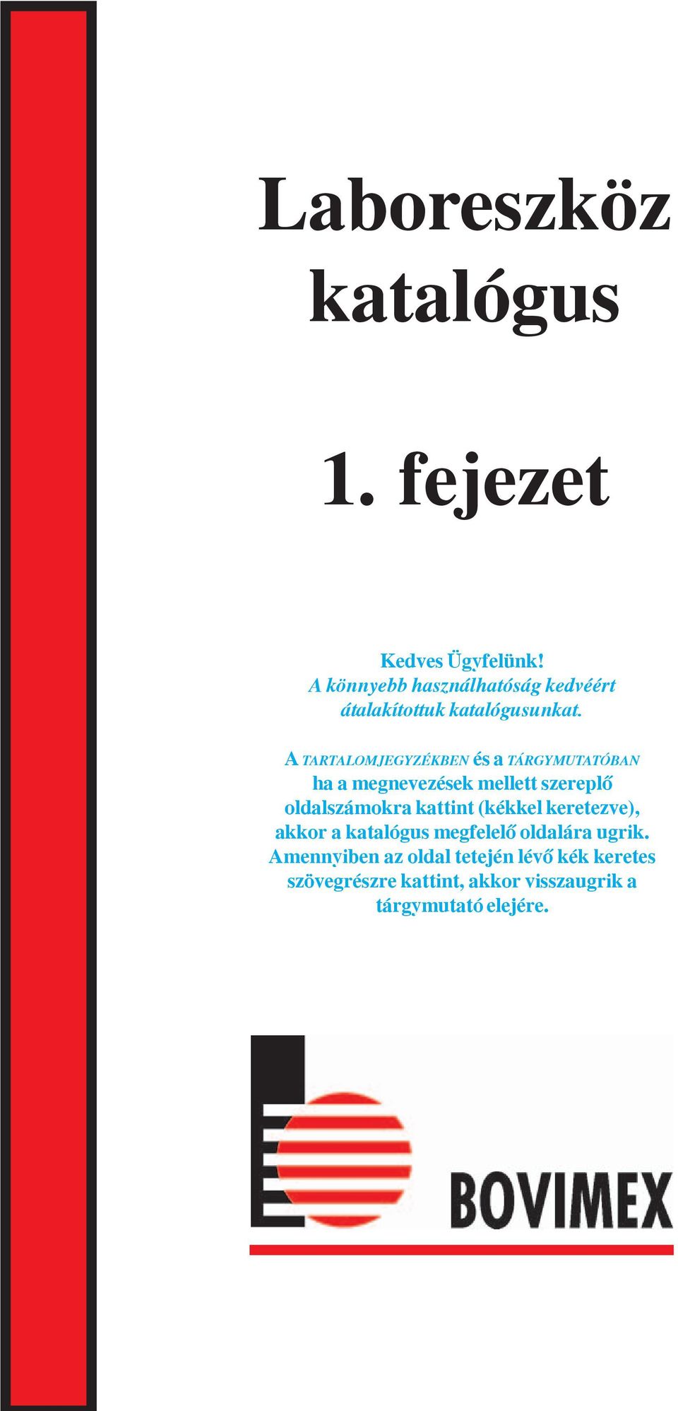 A TARTALOMJEGYZÉKBEN és a TÁRGYMUTATÓBAN ha a megnevezések mellett szereplõ oldalszámokra