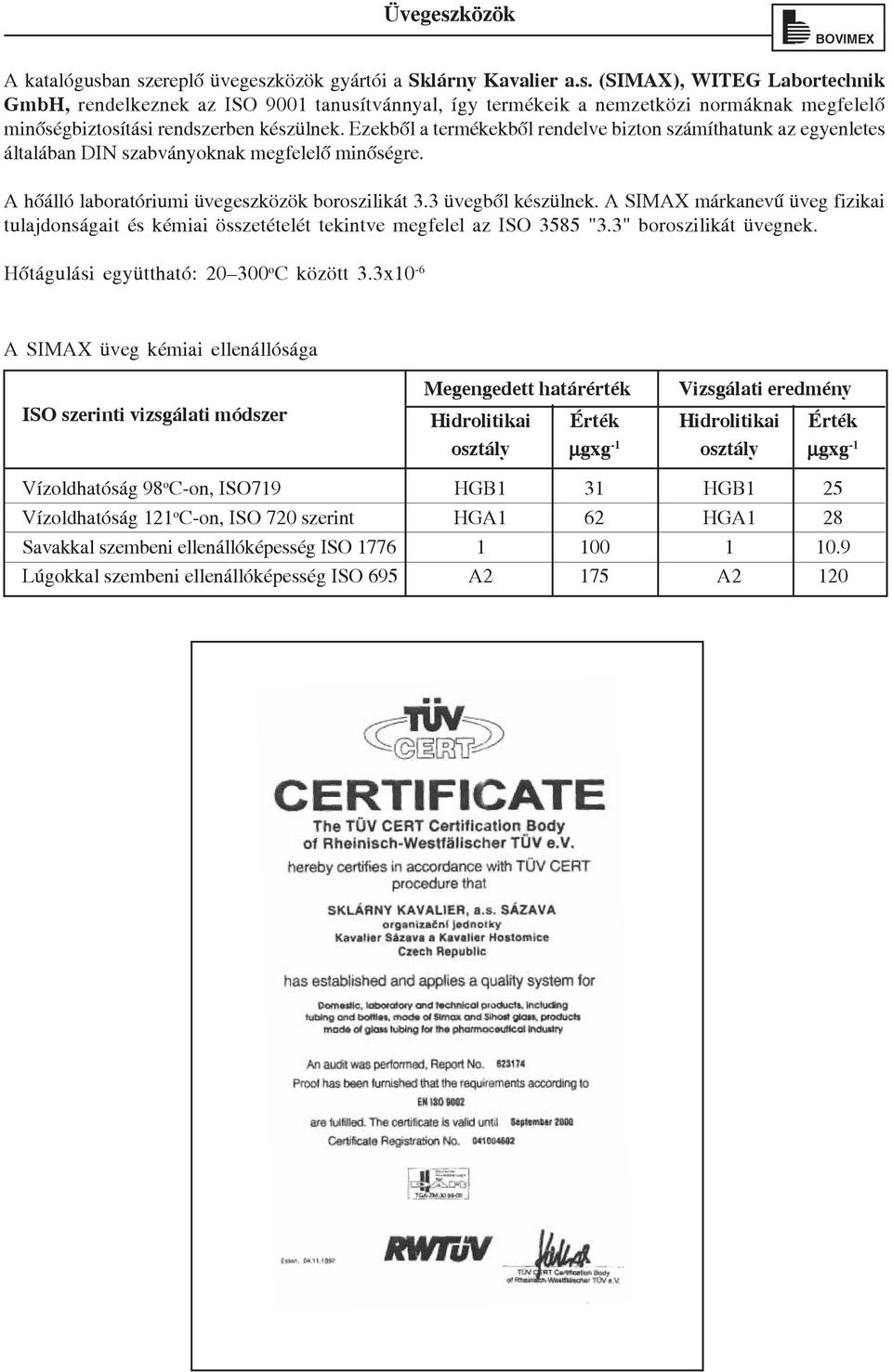 A márkanevû üveg fizikai tulajdonságait és kémiai összetételét tekintve megfelel az ISO 3585 "3.3" boroszilikát üvegnek. Hõtágulási együttható: 20 300 o C között 3.